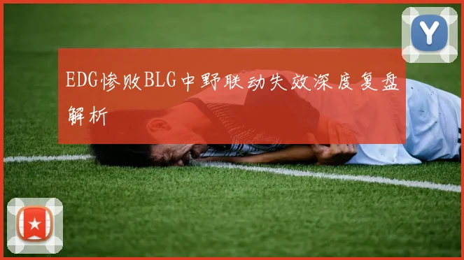 EDG惨败BLG中野联动失效深度复盘解析